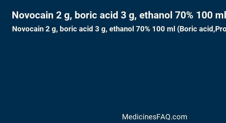 Novocain 2 g, boric acid 3 g, ethanol 70% 100 ml (Boric acid,Procaine)