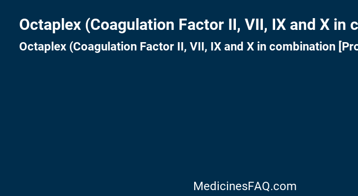 Octaplex (Coagulation Factor II, VII, IX and X in combination [Prothrombin complex])