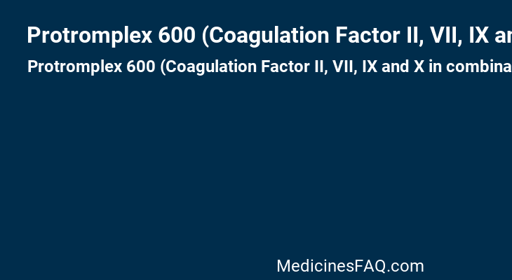 Protromplex 600 (Coagulation Factor II, VII, IX and X in combination [Prothrombin complex])