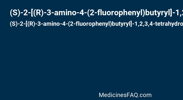 (S)-2-[(R)-3-amino-4-(2-fluorophenyl)butyryl]-1,2,3,4-tetrahydroisoquinoline-3-carboxamide