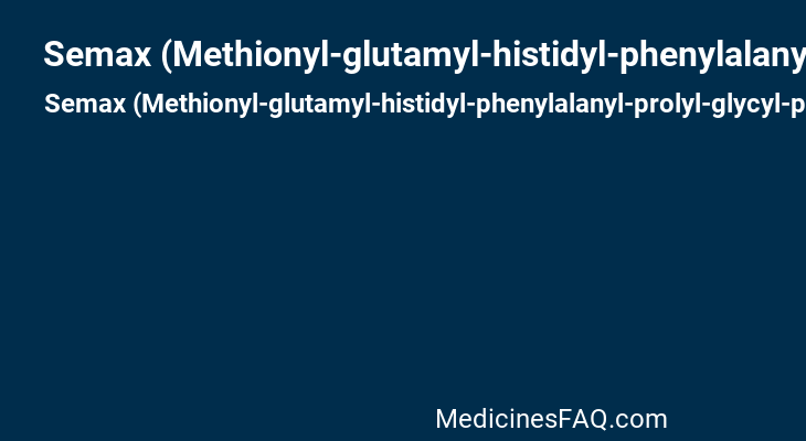 Semax (Methionyl-glutamyl-histidyl-phenylalanyl-prolyl-glycyl-proline)