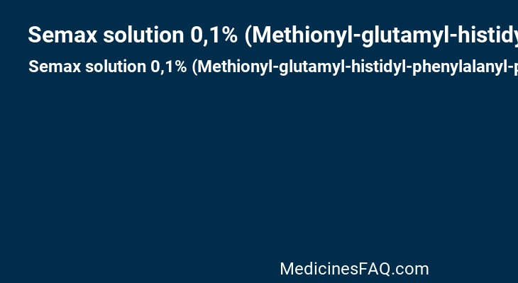 Semax solution 0,1% (Methionyl-glutamyl-histidyl-phenylalanyl-prolyl-glycyl-proline)