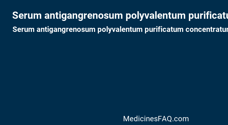 Serum antigangrenosum polyvalentum purificatum concentratum equinum fluidum (Antitoxin gangrenous)