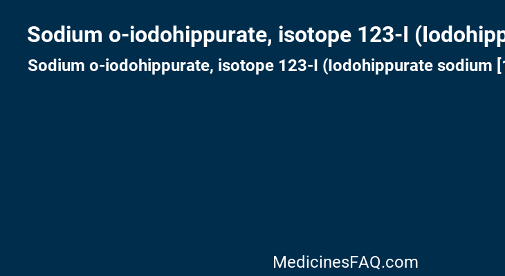 Sodium o-iodohippurate, isotope 123-I (Iodohippurate sodium [123I])