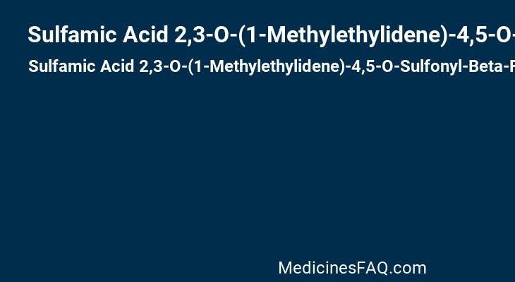 Sulfamic Acid 2,3-O-(1-Methylethylidene)-4,5-O-Sulfonyl-Beta-Fructopyranose Ester