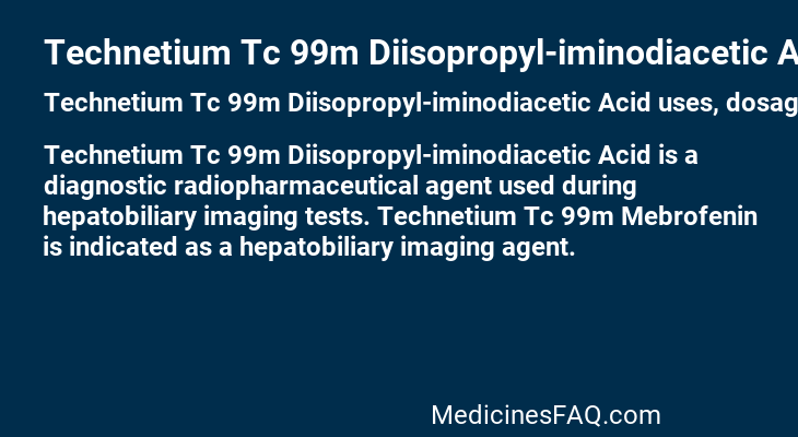 Technetium Tc 99m Diisopropyl-iminodiacetic Acid