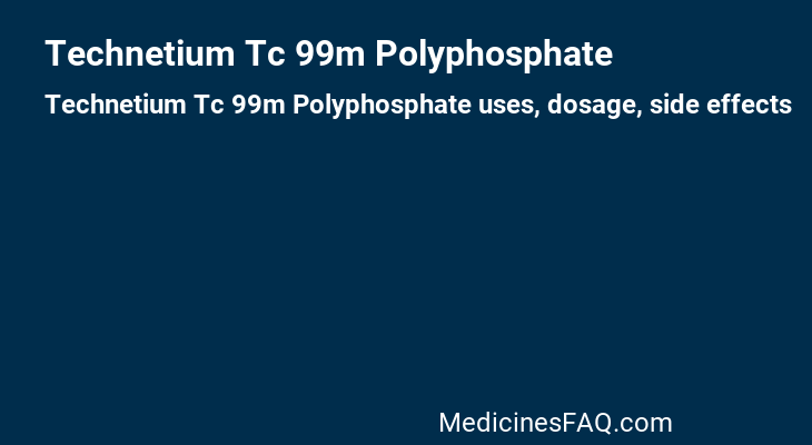 Technetium Tc 99m Polyphosphate
