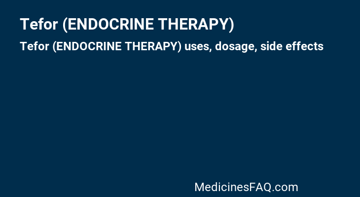 Tefor (ENDOCRINE THERAPY)