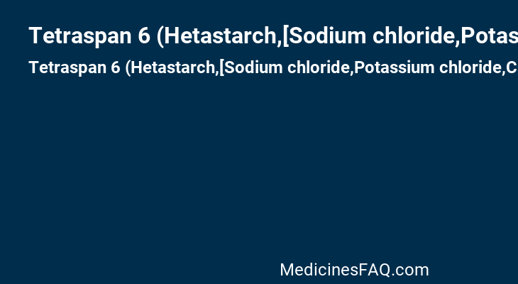 Tetraspan 6 (Hetastarch,[Sodium chloride,Potassium chloride,Calcium chloride,Magnesium chloride,Sodium acetate,Malic acid])