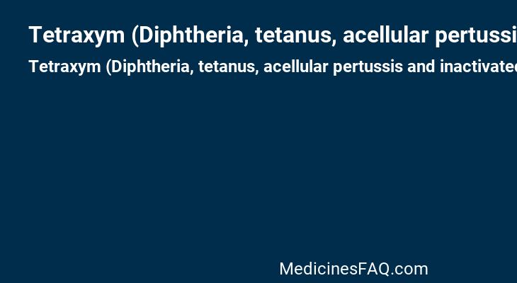 Tetraxym (Diphtheria, tetanus, acellular pertussis and inactivated polio vaccine)