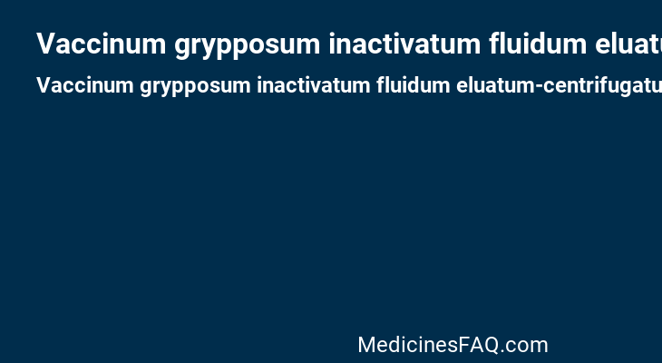 Vaccinum grypposum inactivatum fluidum eluatum-centrifugatum