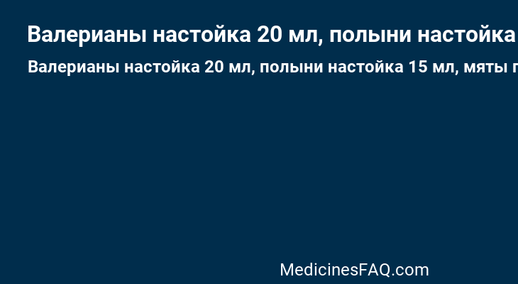 Валерианы настойка 20 мл, полыни настойка 15 мл, мяты перечной настойка 10 мл, красавки настойка 5 мл