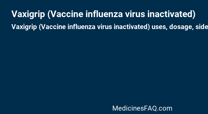 Vaxigrip (Vaccine influenza virus inactivated)